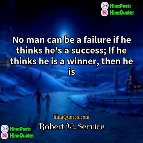 Robert W Service Quotes | No man can be a failure if